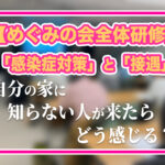 【めぐみの会全体研修】「感染症対策」と「接遇」…「もし自分の家に知らない人が来たらどう感じるか？」